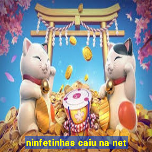 ninfetinhas caiu na net